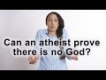 Can Atheists Prove There Is No God?