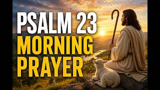 Psalm 23 Morning Prayer for Protection, Peace &amp; Provision | Start Your Day with God