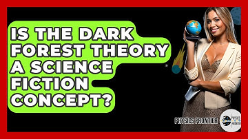 Is The Dark Forest Theory A Science Fiction Concept? - Physics Frontier