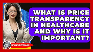 What Is Price Transparency In Healthcare And Why Is It Important? - Learn About Libertarianism