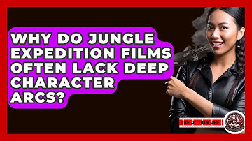 Why Do Jungle Expedition Films Often Lack Deep Character Arcs? - The Action Reel