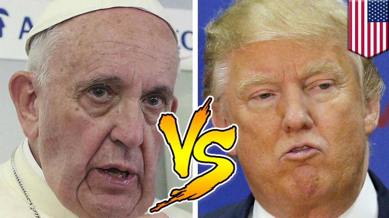 Donald Trump vs. Pope Francis in epic war of words over USMexico
