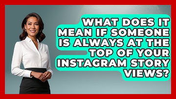 What Does It Mean If Someone Is Always at the Top of Your Instagram Story Views?