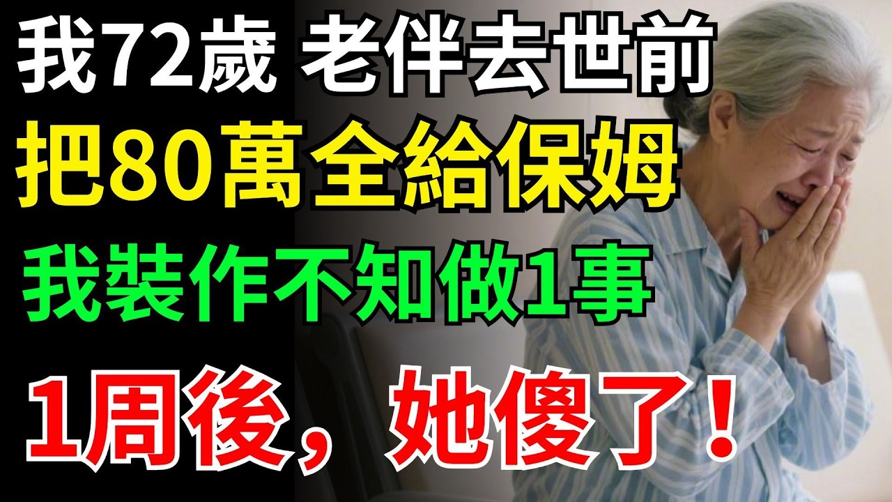 我72歲，老伴去世前，把80萬給保姆，我裝作不知做1事，1周後，她傻了！#晚年生活#中老年生活#為人處世#生活經驗#情感故事#幸福人生