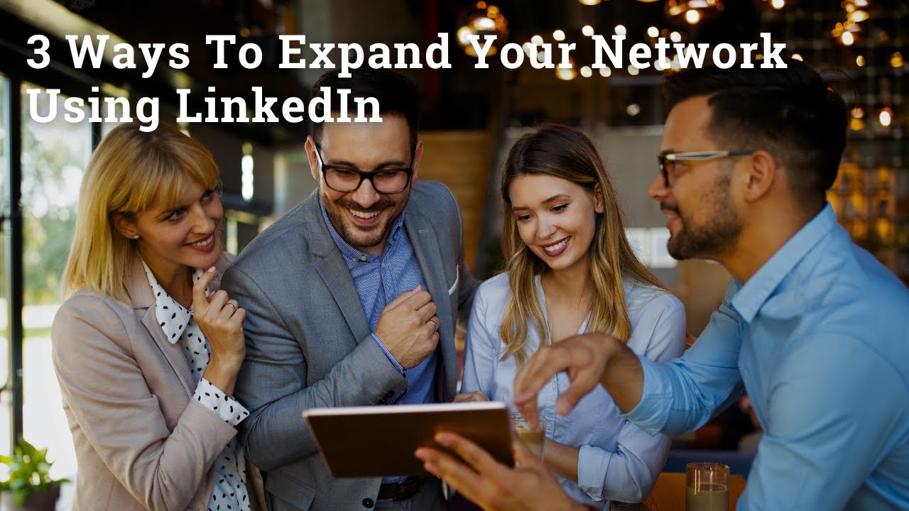 3 Ways To Expand Your Network Using LinkedIn