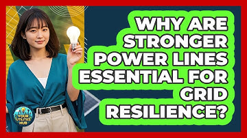 Why Are Stronger Power Lines Essential For Grid Resilience? - Your Utilities Hub