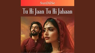 Tu Hi Jaan Tu Hi Jahaan