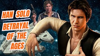 Han Solo l The Betrayal Heard Round The Galaxy