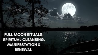 Full Moon Rituals: Spiritual Cleansing, Manifestation & Renewal