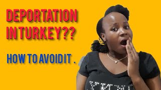 Why Foreigners(Africans+) Are Being Deported in Turkey ??? How To avoid being Deported