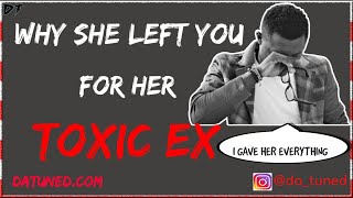 WHY YOUR GIRLFRIEND LEFT YOU FOR HER TOXIC EX-BOYFRIEND | My girlfriend went back to her abusive ex