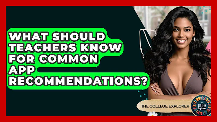 What Should Teachers Know For Common App Recommendations? - The College Explorer