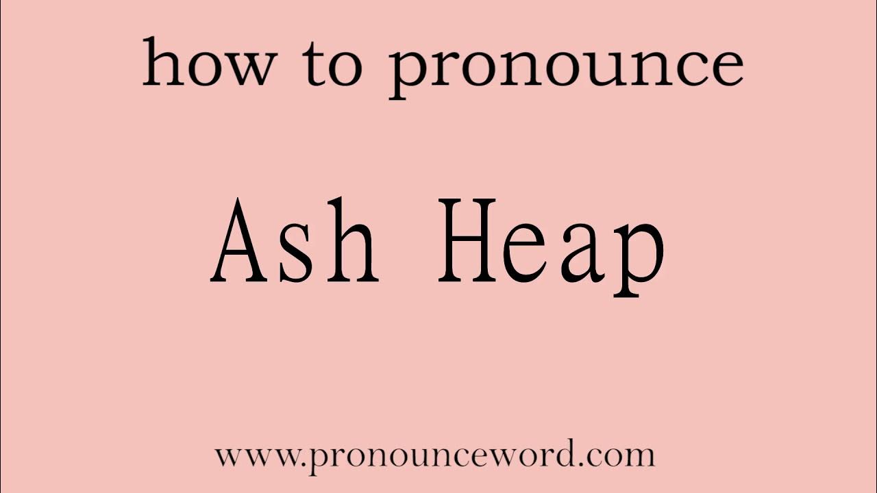 Ash Heap How to pronounce Ash Heap in english (correct!).Start with A