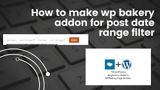 how to make wp bakery addon for post date range filter