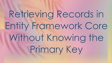 Retrieving Records in Entity Framework Core Without Knowing the Primary Key
