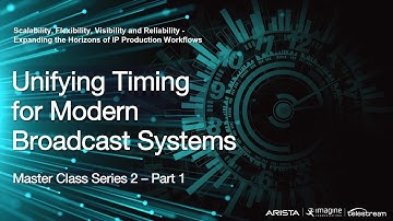 Unifying Timing for Modern Broadcast Systems - PTP Master Class Series Two, Session 2 of 3