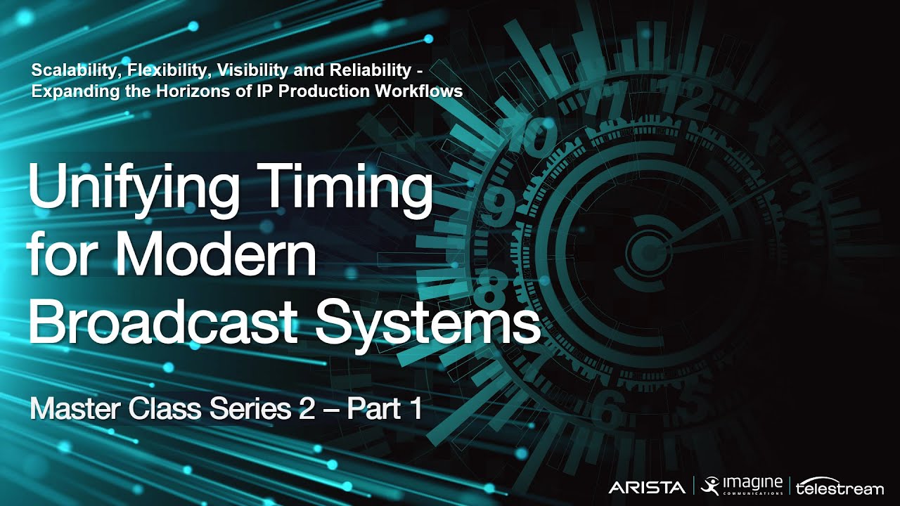 Unifying Timing for Modern Broadcast Systems - PTP Master Class Series Two, Session 2 of 3