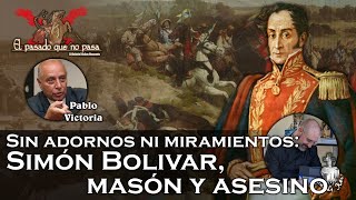 Simón Bolivar, masón y asesino, con Pablo Victoria - El pasado que no pasa 35