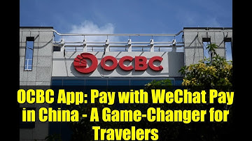 OCBC App: Pay with WeChat Pay in China - A Game-Changer for Travelers