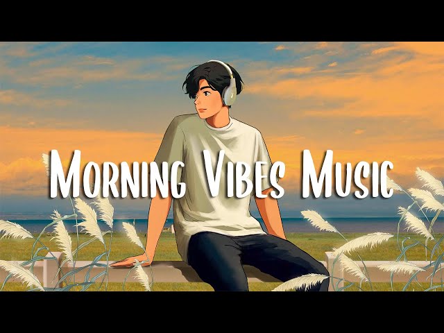 Morning Vibes Music 🍀 Songs that makes you feel better mood ~ Chill Vibes class=