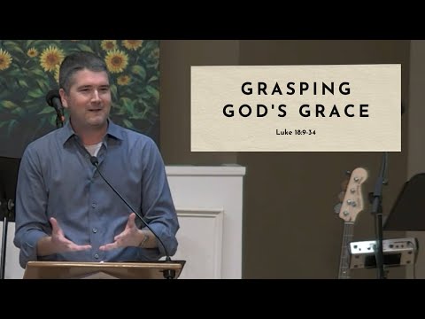 Grasping God's Grace - Luke 18:9-34
