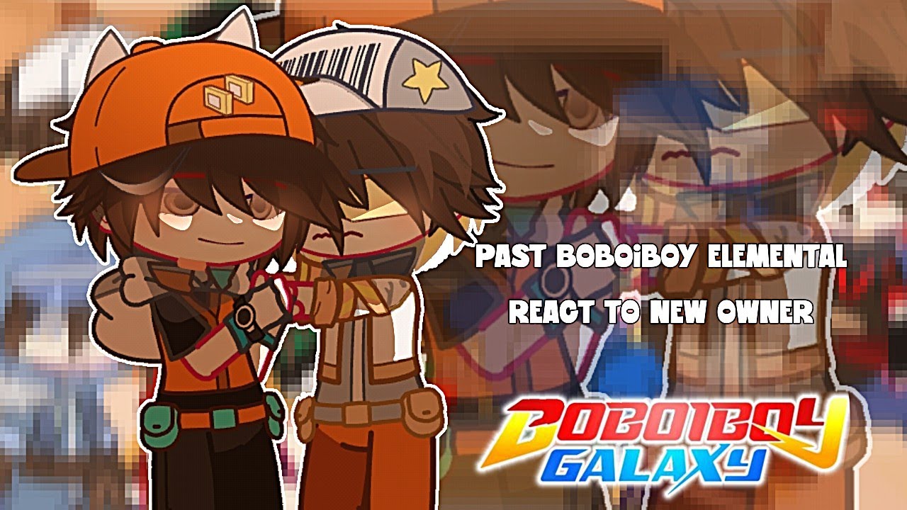 past Boboiboy elemental react to new owner 