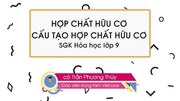 Hợp chất hữu cơ - Cấu tạo hợp chất hữu cơ - Hóa học 9 - Cô Trần Phương Thúy (DỄ HIỂU NHẤT)