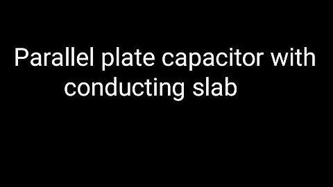Parallel plate capacitor with conducting slab Lec-51