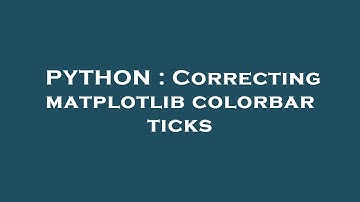 PYTHON : Correcting matplotlib colorbar ticks