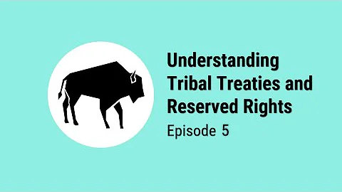 Understanding Tribal Treaties and Reserved Rights, Episode Five