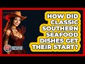 How Did Classic Southern Seafood Dishes Get Their Start? - Southern Culture Collective