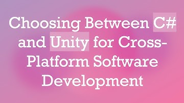 Choosing Between C#  and Unity for Cross-Platform Software Development