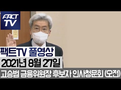 [팩트TV 풀영상] (8.27) 국회 정무위원회 - 고승범 <strong>금융위원장</strong> 후보자 인사청문회 (오전)