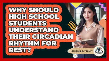 Why Should High School Students Understand Their Circadian Rhythm For Rest? - High School Toolkit