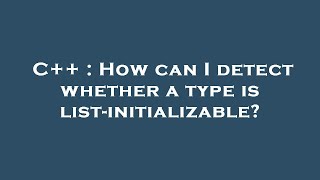 C How Can I Detect Whether A Type Is List-Initializable?