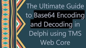 The Ultimate Guide to Base64 Encoding and Decoding in Delphi using TMS Web Core