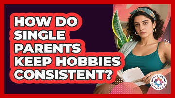 How Do Single Parents Keep Hobbies Consistent?