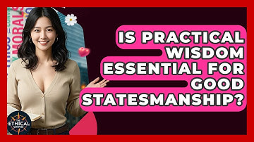 Is Practical Wisdom Essential For Good Statesmanship? - The Ethical Compass