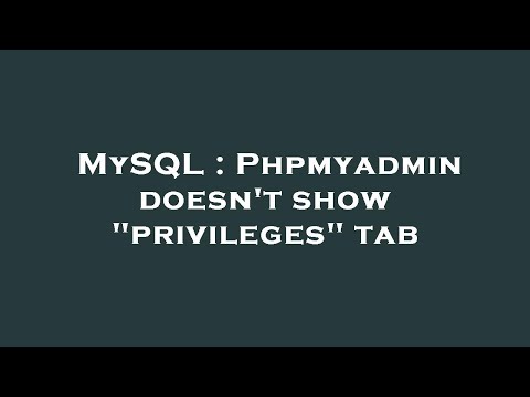 MySQL : Phpmyadmin doesn't show "privileges" tab