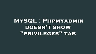MySQL : Phpmyadmin doesn't show "privileges" tab Wealth