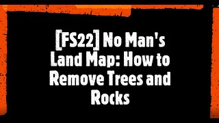 [FS22] No Man's Land Map: How to Remove all Rocks and Trees