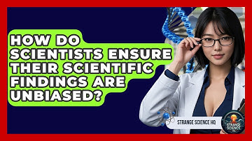 How Do Scientists Ensure Their Scientific Findings Are Unbiased? - Strange Science HQ