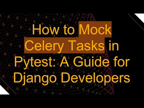 How to Mock Celery Tasks in Pytest: A Guide for Django Developers