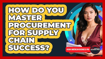 How Do You Master Procurement For Supply Chain Success? - Asian American Business Pros