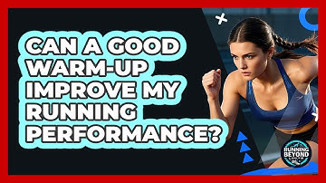 Can A Good Warm-Up Improve My Running Performance?