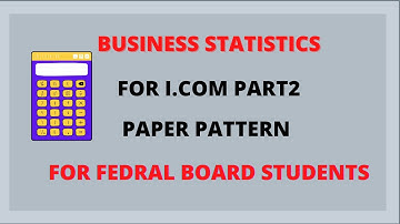 PAPER PATTERN FOR BUSINESS STATISTICS I.COM PART2-FOR FEDRAL BOARD STUDENTS