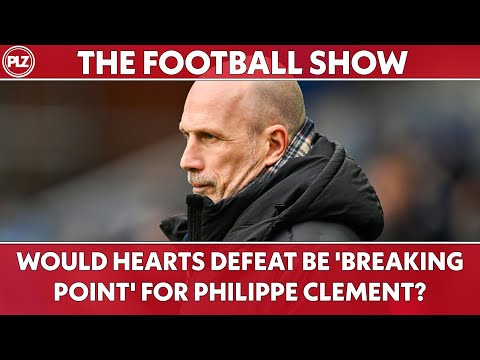 Would Hearts Defeat be BREAKING POINT for Philippe Clement?