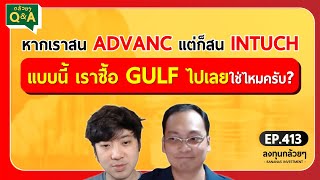 หากเราสน ADVANC แต่ก็สน INTUCH แบบนี้ เราซื้อ GULF ไปเลยใช่ไหมครับ? (กล้วยๆ Q&A - EP.413)