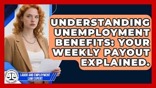 Understanding Unemployment Benefits: Your Weekly Payout Explained. - Labor and Employment Law Expert