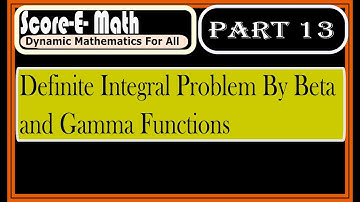 Beta and Gamma Function Problem (Part 13) || Score-E-Math||